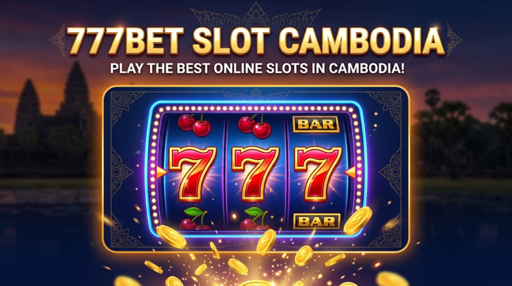 777BET Slot កម្ពុជា: ណែនាំហ្គេមស្លុតអនឡាញល្អបំផុត