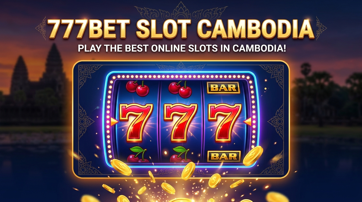 777BET Slot កម្ពុជា: ណែនាំហ្គេមស្លុតអនឡាញល្អបំផុត